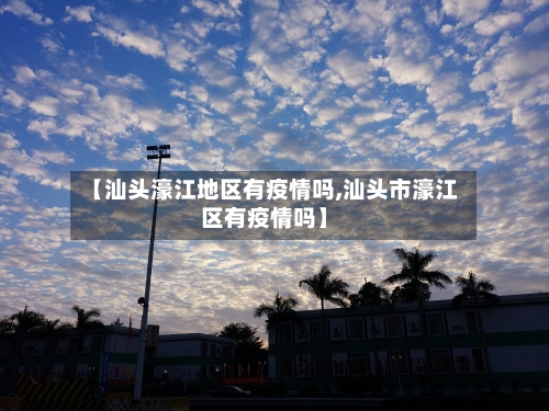 【汕头濠江地区有疫情吗,汕头市濠江区有疫情吗】