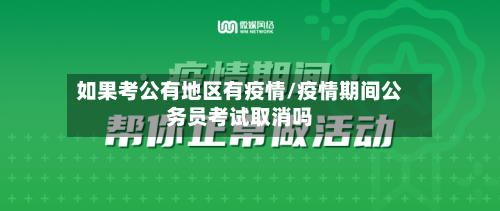 如果考公有地区有疫情/疫情期间公务员考试取消吗