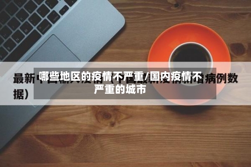 哪些地区的疫情不严重/国内疫情不严重的城市-第2张图片
