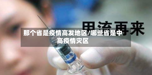 那个省是疫情高发地区/哪些省是中高疫情灾区-第2张图片