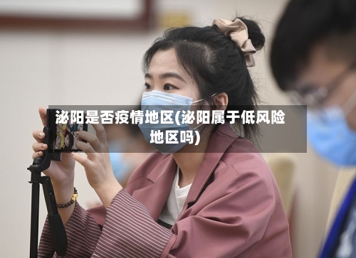 泌阳是否疫情地区(泌阳属于低风险地区吗)