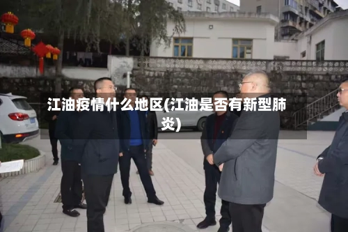 江油疫情什么地区(江油是否有新型肺炎)-第2张图片