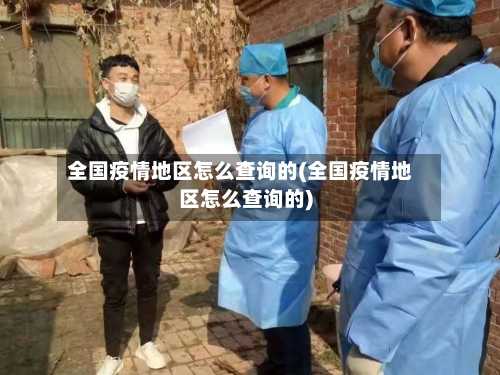 全国疫情地区怎么查询的(全国疫情地区怎么查询的)-第2张图片