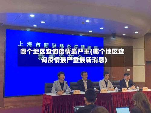 哪个地区查询疫情最严重(哪个地区查询疫情最严重最新消息)