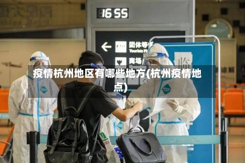 疫情杭州地区有哪些地方(杭州疫情地点)-第3张图片