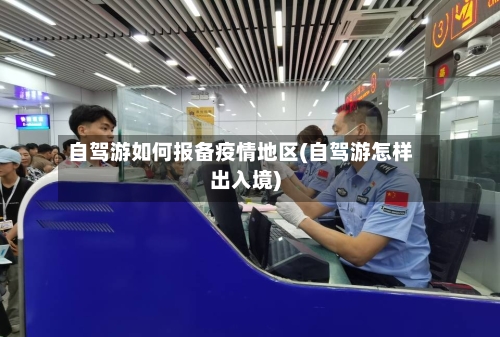自驾游如何报备疫情地区(自驾游怎样出入境)-第2张图片