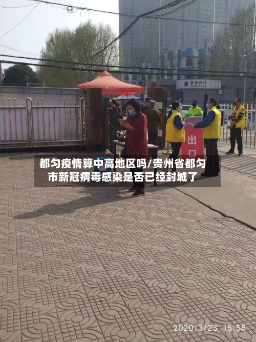 都匀疫情算中高地区吗/贵州省都匀市新冠病毒感染是否已经封城了