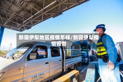 新疆伊犁地区疫情怎样/新疆伊犁疫情报告-第2张图片