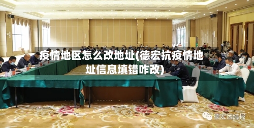 疫情地区怎么改地址(德宏抗疫情地址信息填错咋改)