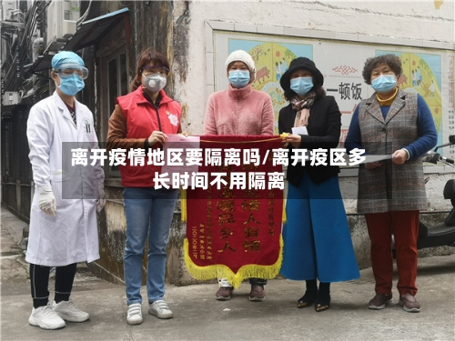 离开疫情地区要隔离吗/离开疫区多长时间不用隔离-第2张图片