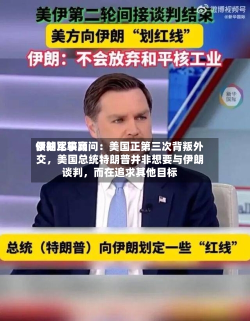 伊朗比较高领袖军事顾问：美国正第三次背叛外交，美国总统特朗普并非想要与伊朗谈判，而在追求其他目标