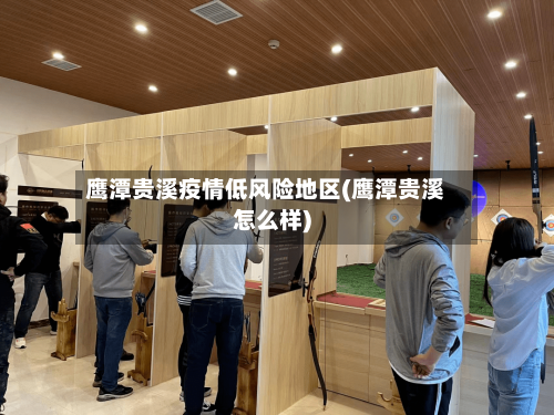 鹰潭贵溪疫情低风险地区(鹰潭贵溪怎么样)-第3张图片