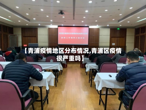 【青浦疫情地区分布情况,青浦区疫情很严重吗】