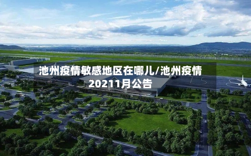 池州疫情敏感地区在哪儿/池州疫情20211月公告