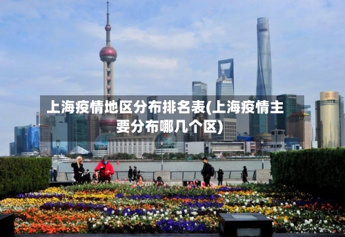 上海疫情地区分布排名表(上海疫情主要分布哪几个区)