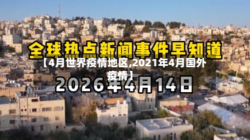 【4月世界疫情地区,2021年4月国外疫情】-第3张图片