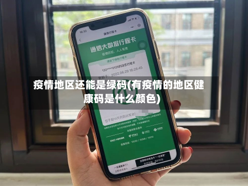 疫情地区还能是绿码(有疫情的地区健康码是什么颜色)-第3张图片