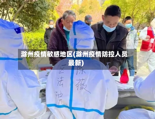 滁州疫情敏感地区(滁州疫情防控人员最新)