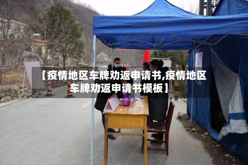 【疫情地区车牌劝返申请书,疫情地区车牌劝返申请书模板】-第3张图片