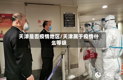 天津是否疫情地区/天津属于疫情什么等级