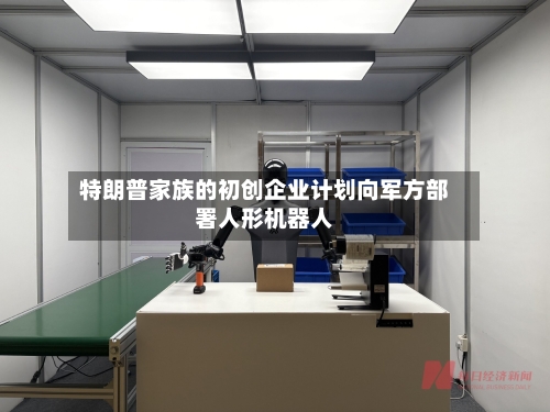 特朗普家族的初创企业计划向军方部署人形机器人