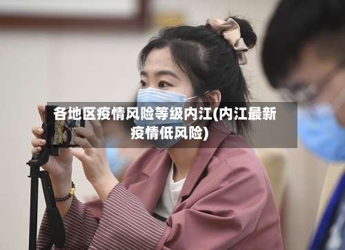 各地区疫情风险等级内江(内江最新疫情低风险)-第3张图片